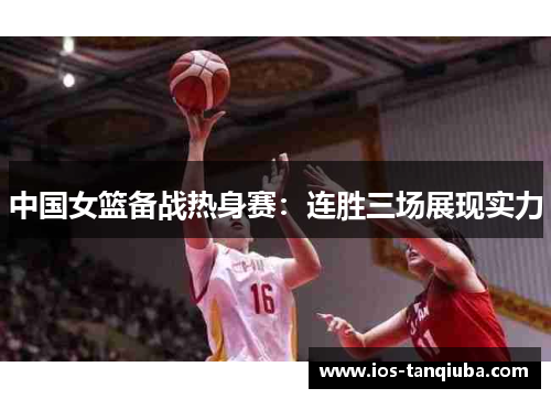 中国女篮备战热身赛：连胜三场展现实力
